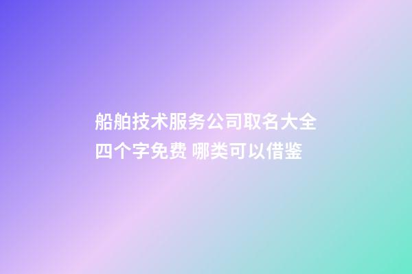 船舶技术服务公司取名大全四个字免费 哪类可以借鉴-第1张-公司起名-玄机派